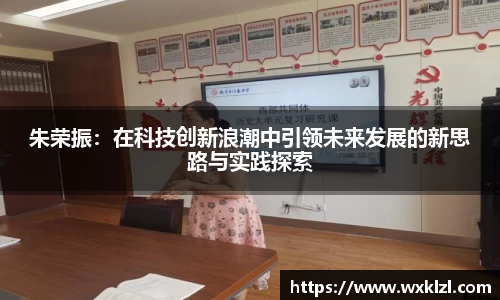 朱荣振：在科技创新浪潮中引领未来发展的新思路与实践探索